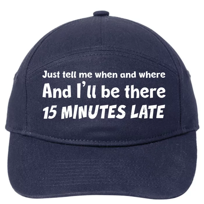 Funny Just Tell Me When And Where And Ill Be There 15 Minutes Late 7-Panel Snapback Hat