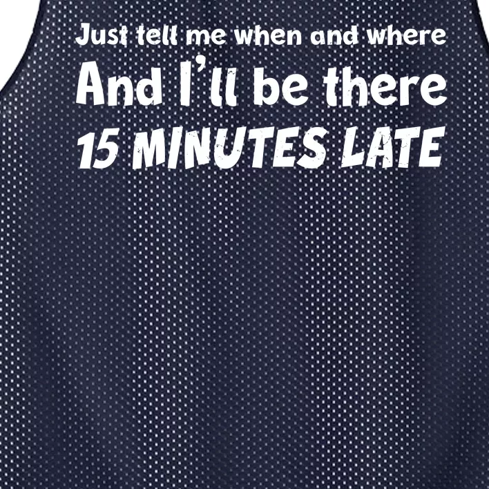 Funny Just Tell Me When And Where And Ill Be There 15 Minutes Late Mesh Reversible Basketball Jersey Tank