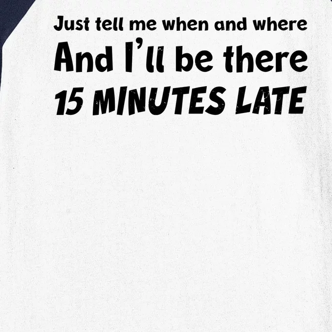 Funny Just Tell Me When And Where And Ill Be There 15 Minutes Late Baseball Sleeve Shirt