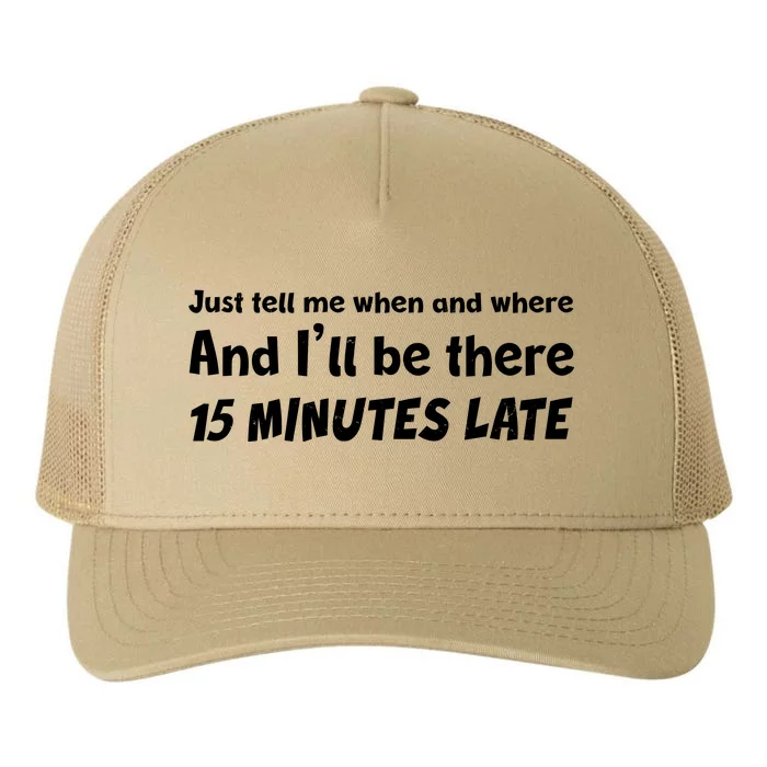 Funny Just Tell Me When And Where And Ill Be There 15 Minutes Late Yupoong Adult 5-Panel Trucker Hat