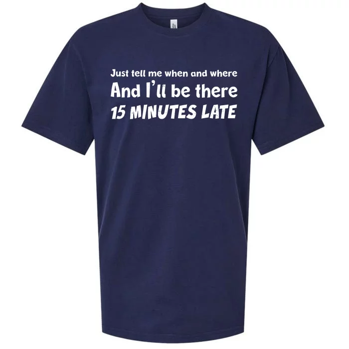 Funny Just Tell Me When And Where And Ill Be There 15 Minutes Late Sueded Cloud Jersey T-Shirt