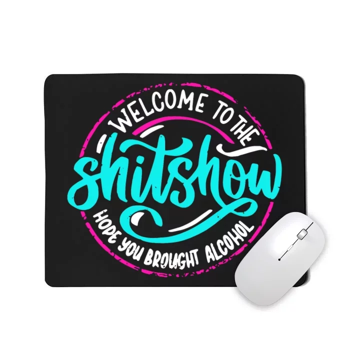 Funny Joke Welcome To The Shit Show Hope You Brought Alcohol Mousepad