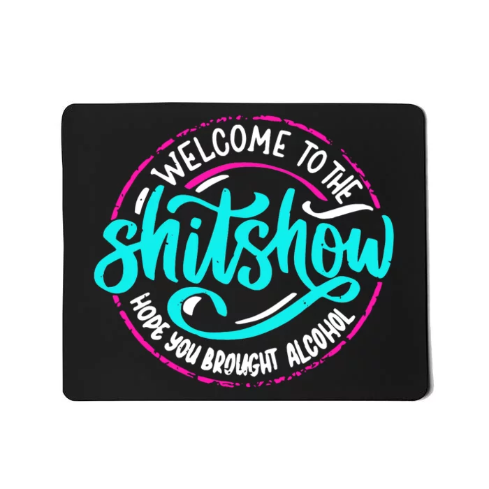 Funny Joke Welcome To The Shit Show Hope You Brought Alcohol Mousepad