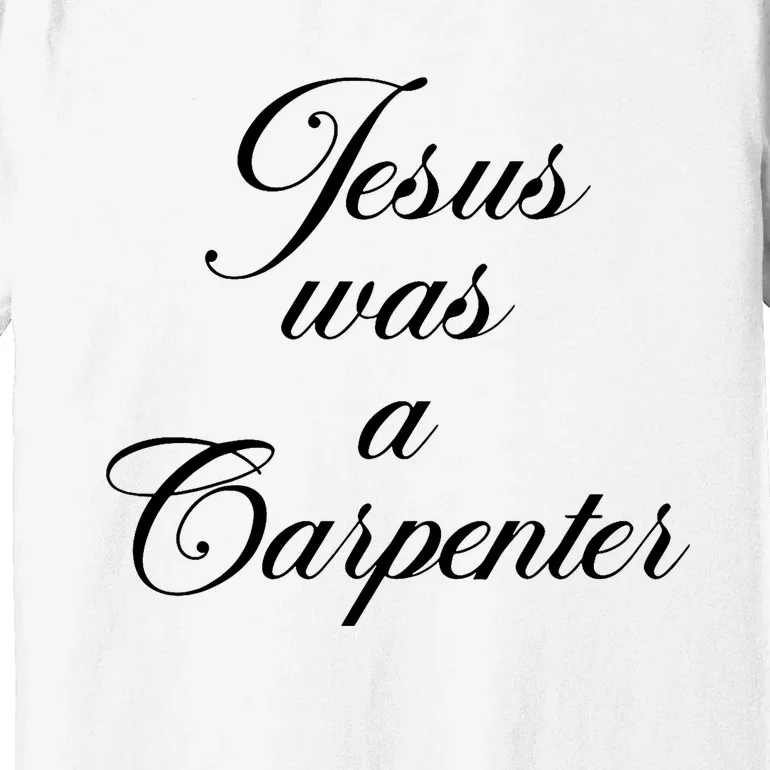 Funny Jesus Was A Carpenter FatherS Day Premium T-Shirt