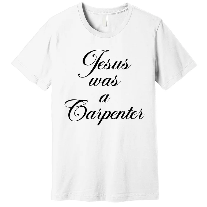 Funny Jesus Was A Carpenter FatherS Day Premium T-Shirt