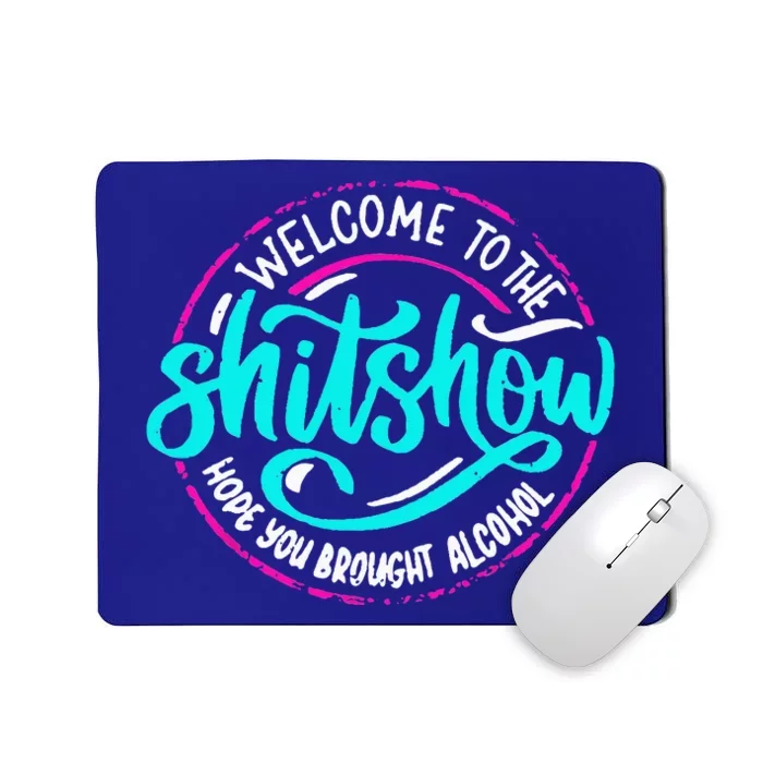 Funny Joke Welcome To The Shit Show Hope You Brought Alcohol Mousepad