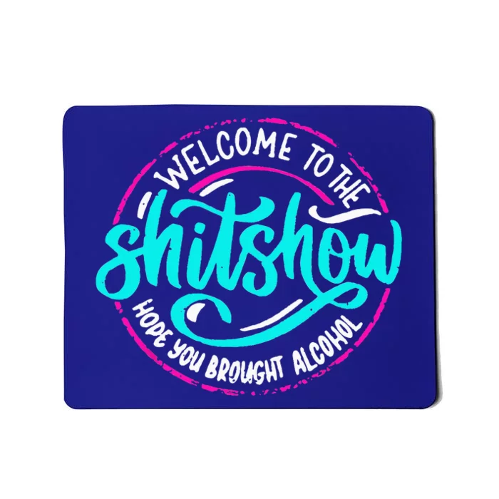 Funny Joke Welcome To The Shit Show Hope You Brought Alcohol Mousepad