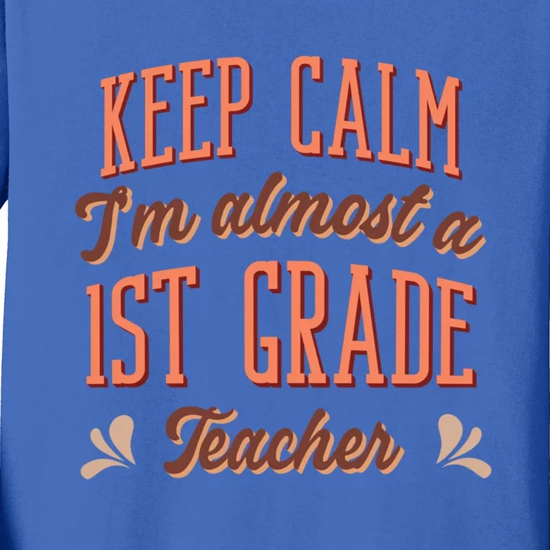 Funny Keep Calm I’M Almost A 1St Grade Teacher Great Gift Kids Long Sleeve Shirt