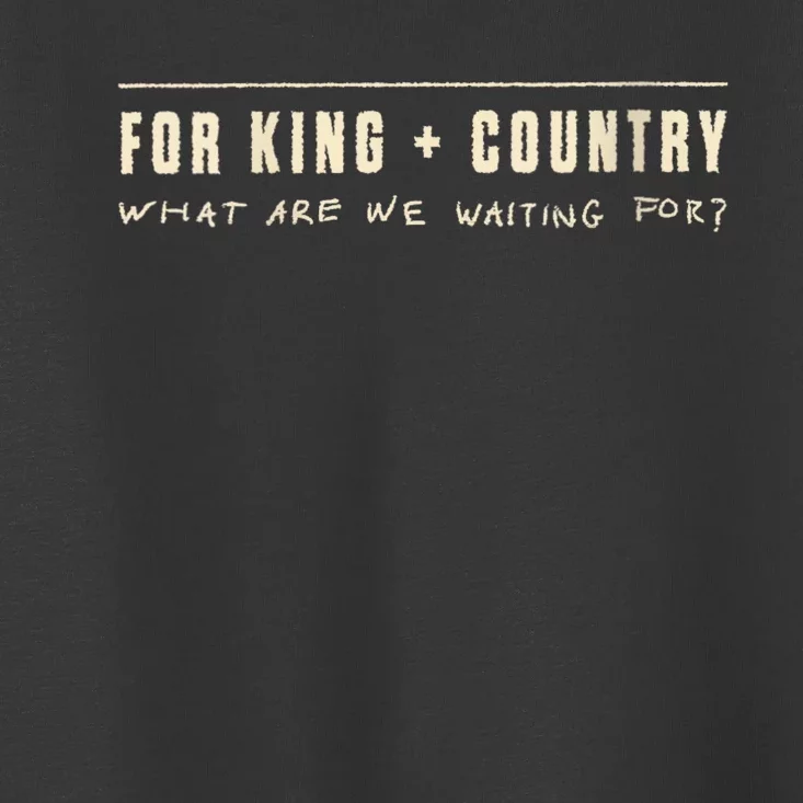 For King & Country What Are We Waiting For? Toddler T-Shirt