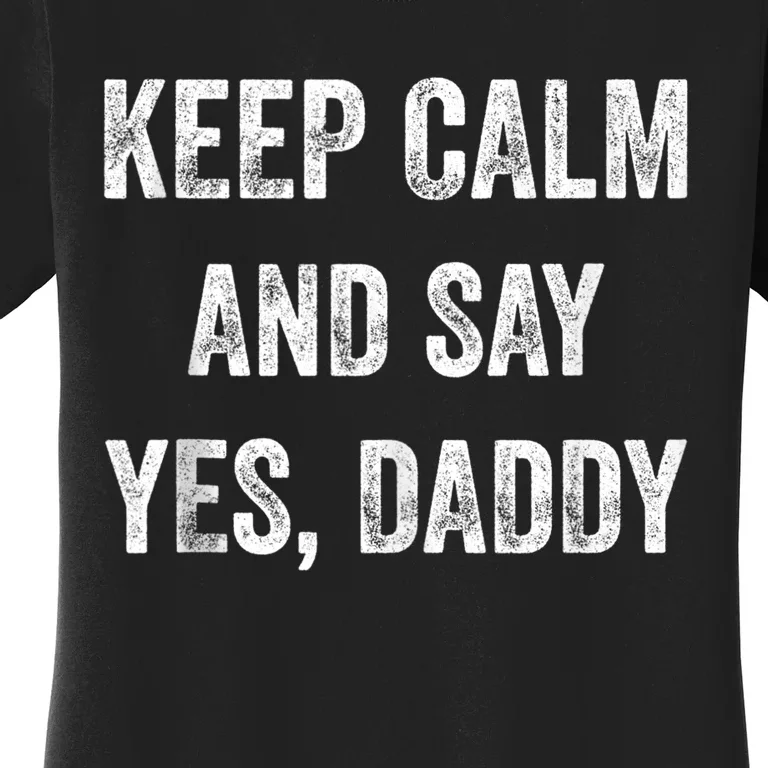 Funny Keep Calm Yes Daddy BDSM Kink Sex Lover Xmas Women's T-Shirt