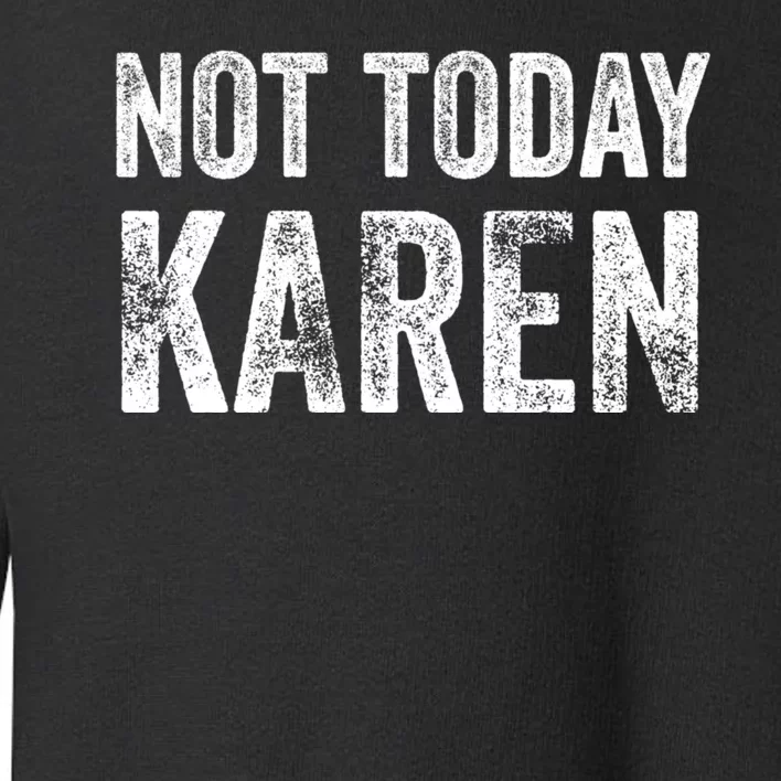 Funny Karen For Men Women NOT TODAY KAREN Toddler Sweatshirt