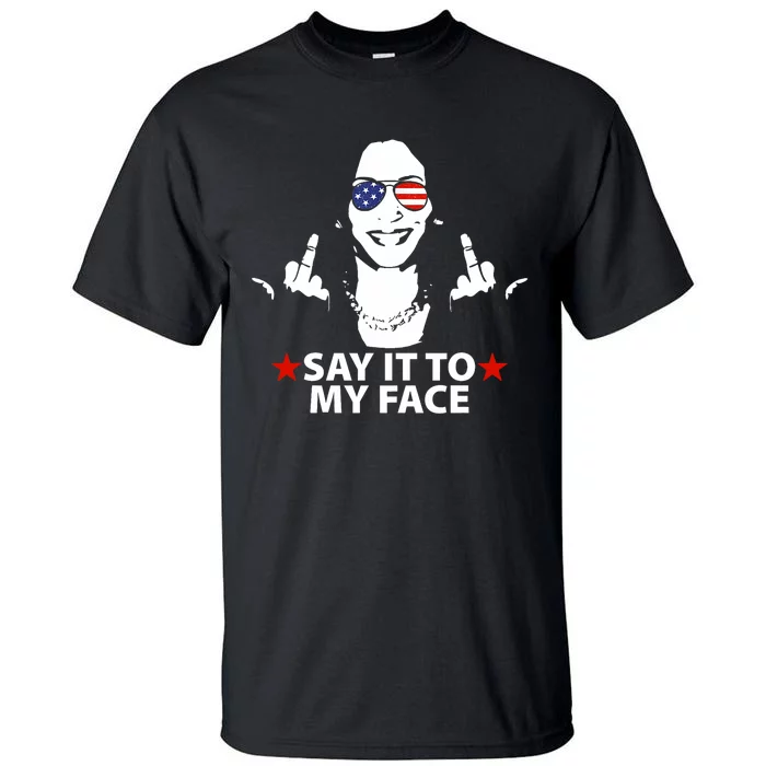 Funny Kamala Harris Middle Finger Say It To My Face 2024 Tall T-Shirt