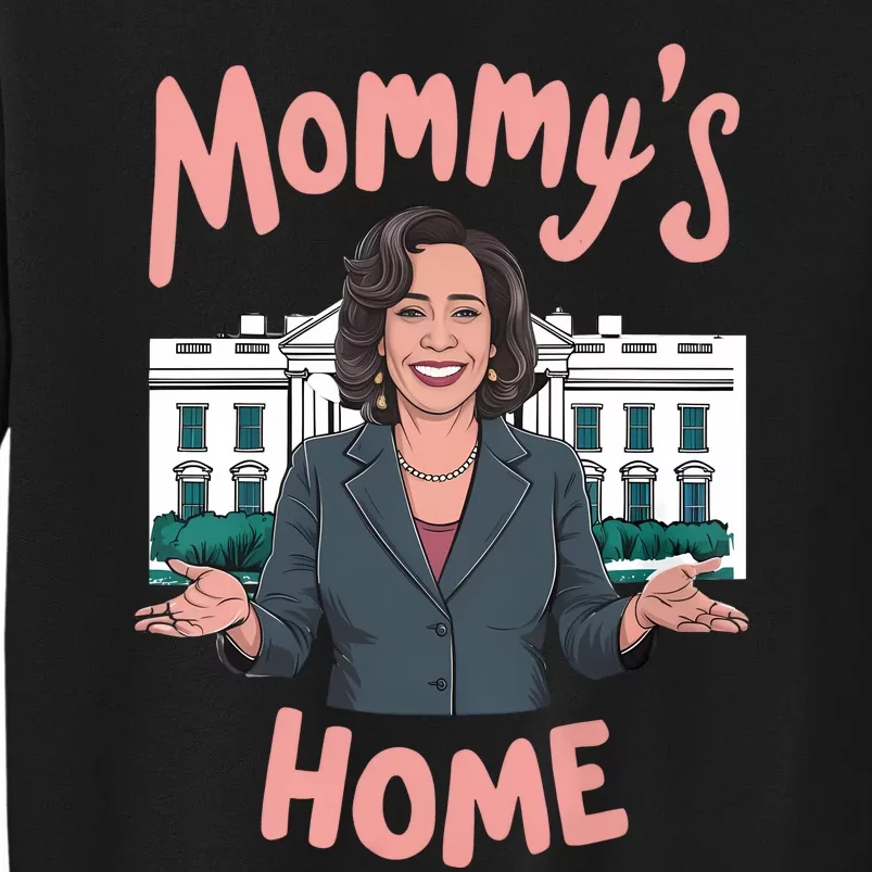 Funny Kamala Harris Mommys Home Tall Sweatshirt