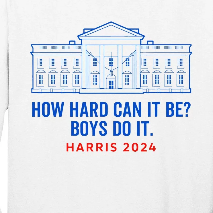 Funny Kamala Harris President How Hard Can It Be Do It Tall Long Sleeve T-Shirt