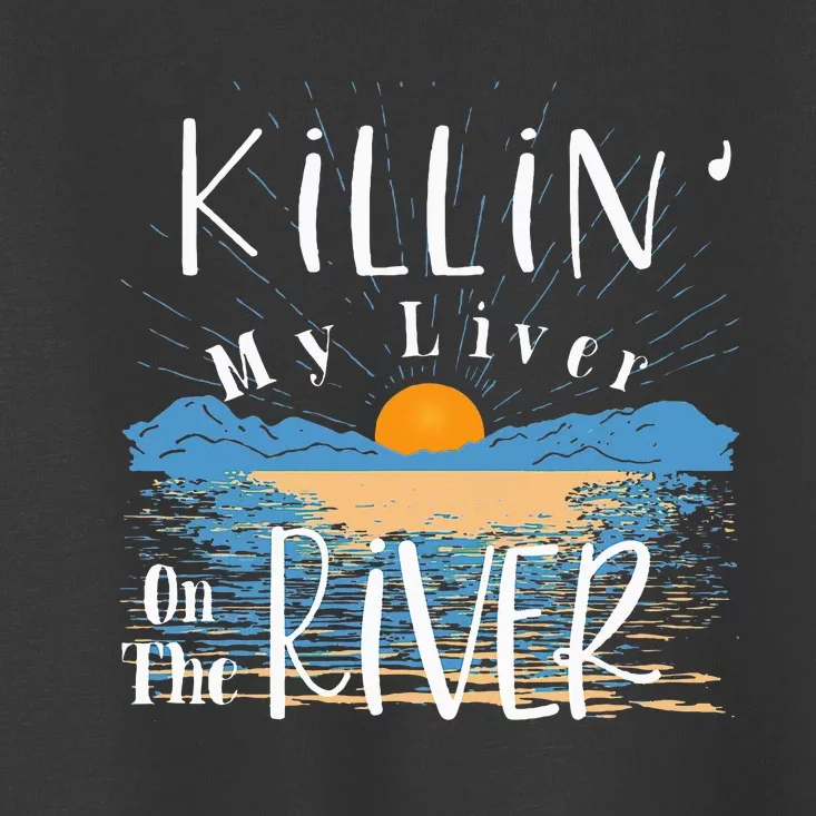 Funny Killing My Liver On The River Items Toddler T-Shirt