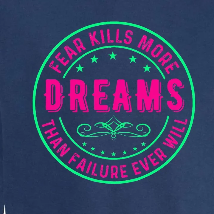 Fear Kills More Dreams Than Failure Ever Will Garment-Dyed Sweatshirt