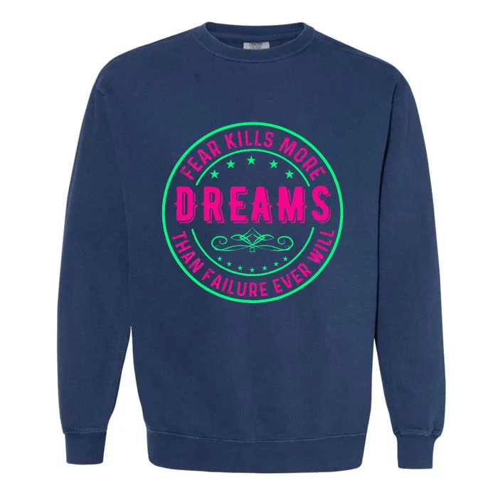 Fear Kills More Dreams Than Failure Ever Will Garment-Dyed Sweatshirt