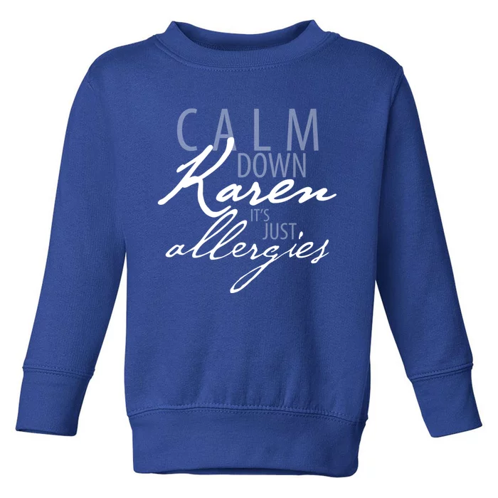 Funny Karen Meme Gift Calm Down Karen It's Just Allergies Gift Toddler Sweatshirt