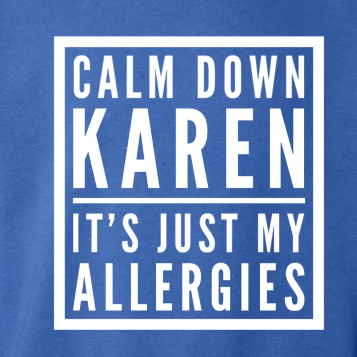 Funny Karen Meme Calm Down Karen It's Just My Allergies Meaningful Gift Toddler Hoodie