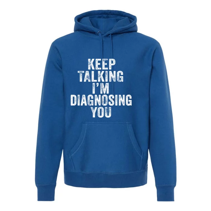 Funny Keep Talking I'm Diagnosing Psychology Distressed Meaningful Gift Premium Hoodie