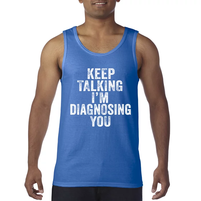 Funny Keep Talking I'm Diagnosing Psychology Distressed Meaningful Gift Tank Top