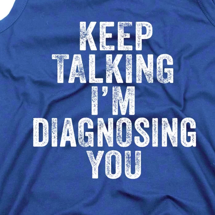 Funny Keep Talking I'm Diagnosing Psychology Distressed Meaningful Gift Tank Top