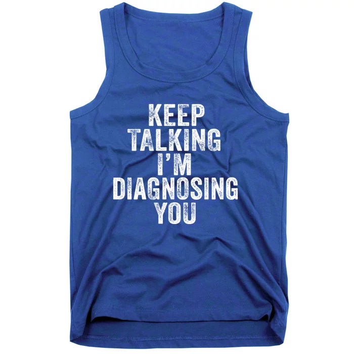 Funny Keep Talking I'm Diagnosing Psychology Distressed Meaningful Gift Tank Top