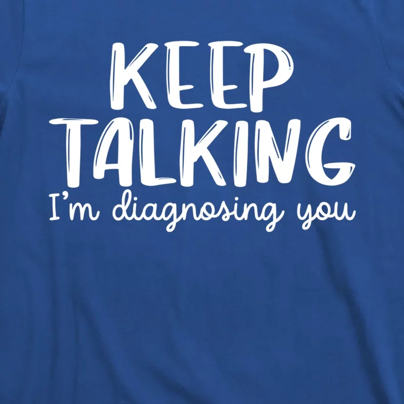 Funny Keep Talking I'm Diagnosing You Psychology Design Gift T-Shirt