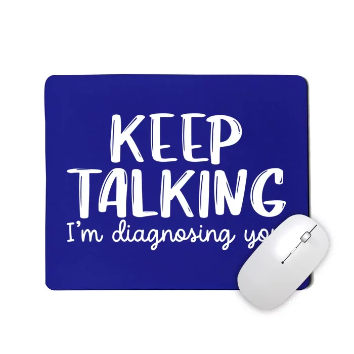 Funny Keep Talking I'm Diagnosing You Psychology Design Gift Mousepad