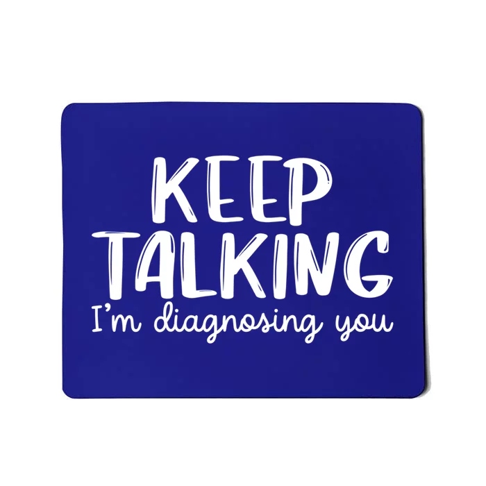 Funny Keep Talking I'm Diagnosing You Psychology Design Gift Mousepad