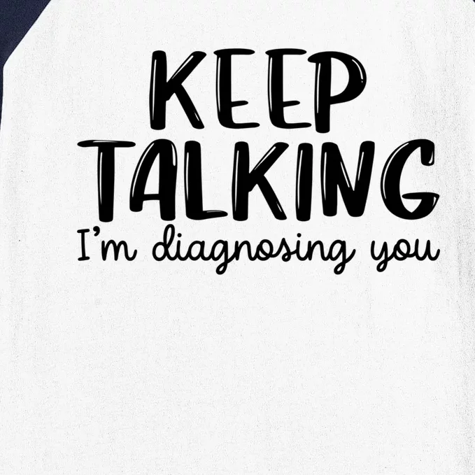 Funny Keep Talking I'm Diagnosing You Psychology Design Gift Baseball Sleeve Shirt