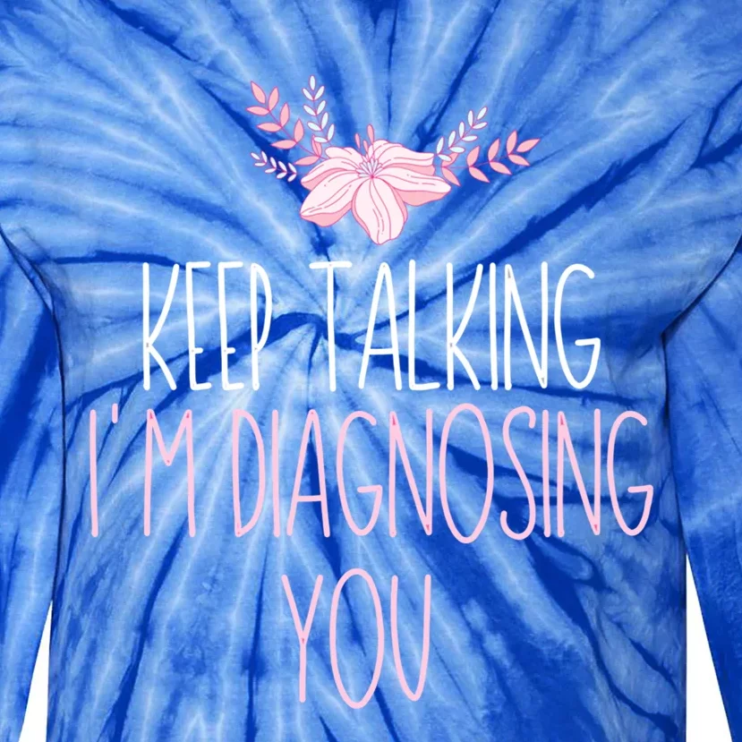 Funny Keep Talking I'm Diagnosing You Psychology Graduation Gift Tie-Dye Long Sleeve Shirt