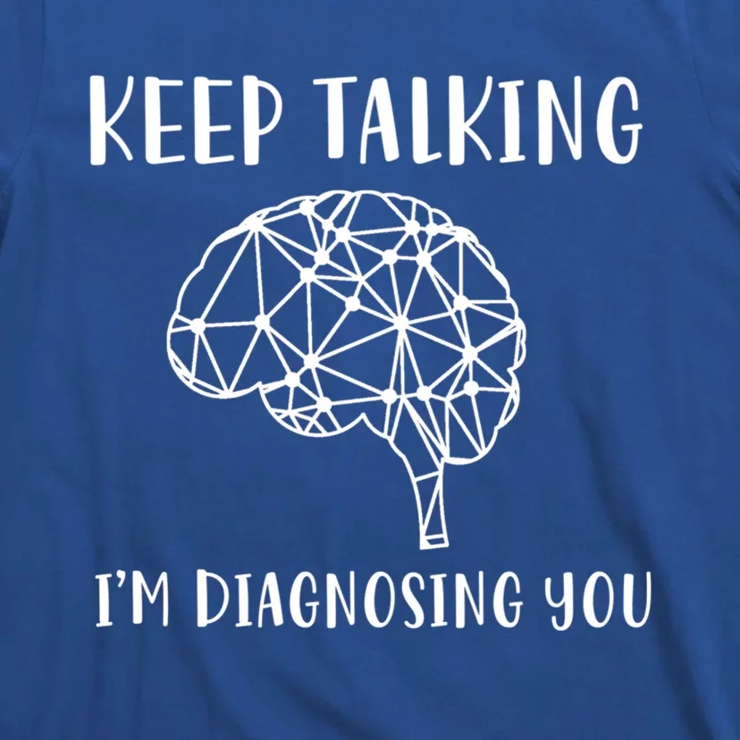 Funny Keep Talking I'm Diagnosing You Psychology Cute Gift T-Shirt