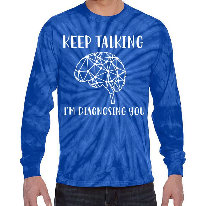 Funny Keep Talking I'm Diagnosing You Psychology Cute Gift Tie-Dye Long Sleeve Shirt