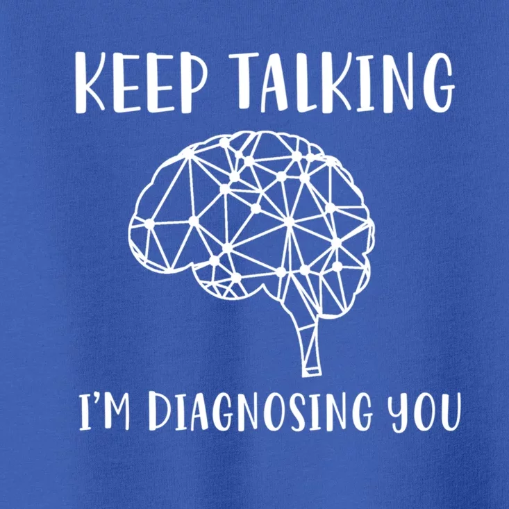 Funny Keep Talking I'm Diagnosing You Psychology Cute Gift Toddler T-Shirt