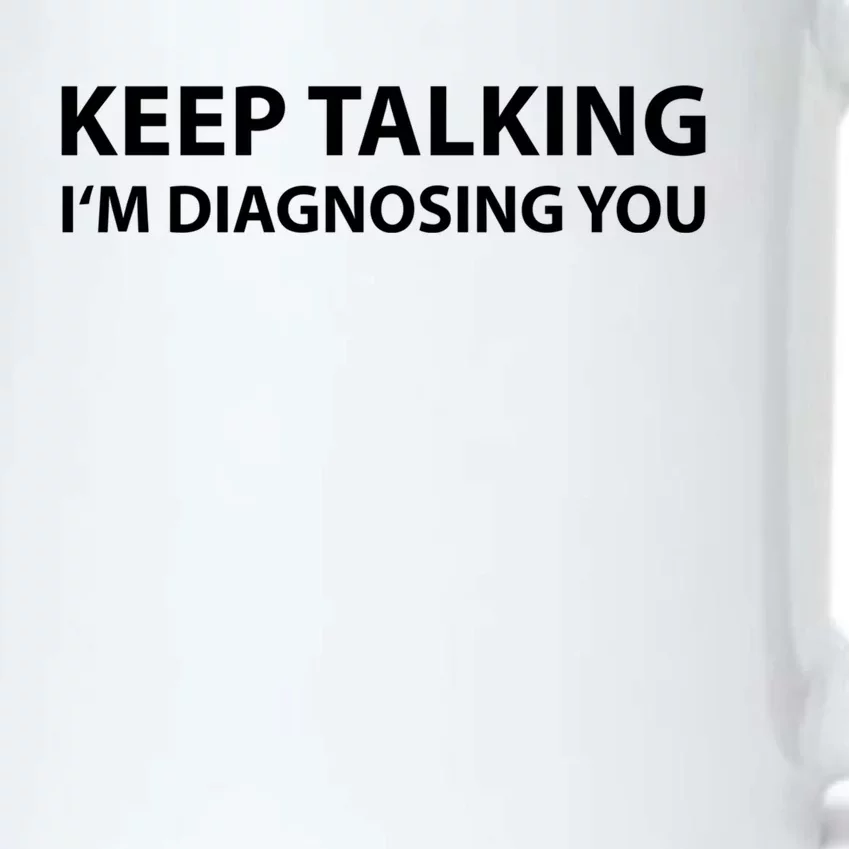 Funny Keep Talking I'm Diagnosing You Gift Black Color Changing Mug