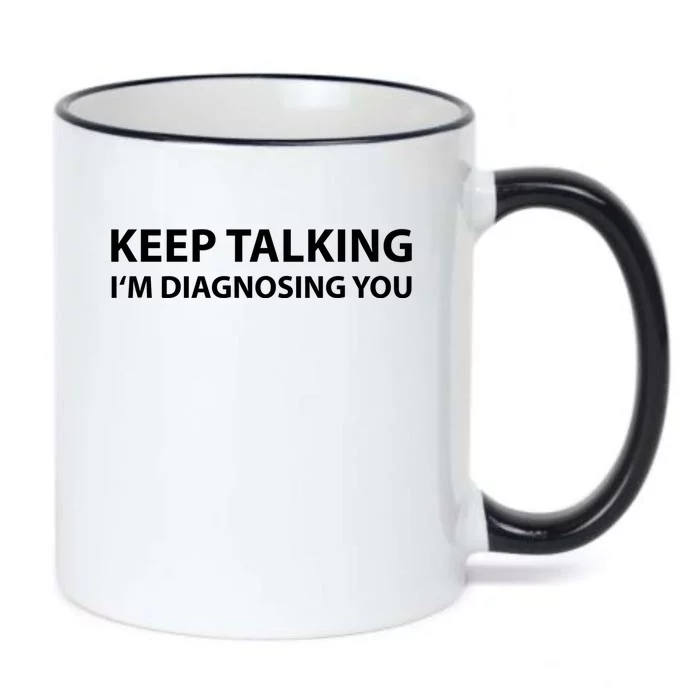 Funny Keep Talking I'm Diagnosing You Gift Black Color Changing Mug