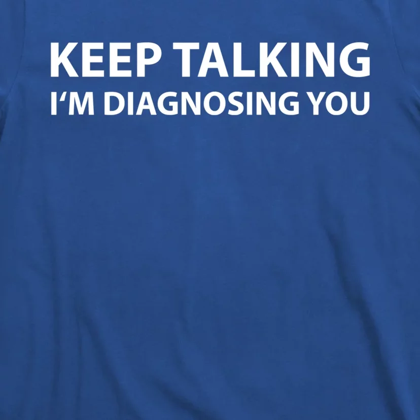 Funny Keep Talking I'm Diagnosing You Gift T-Shirt