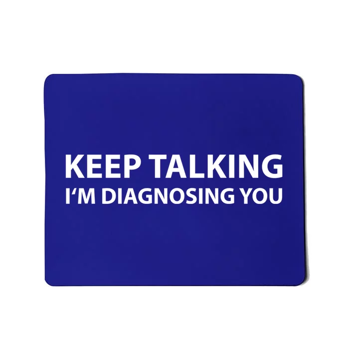 Funny Keep Talking I'm Diagnosing You Gift Mousepad