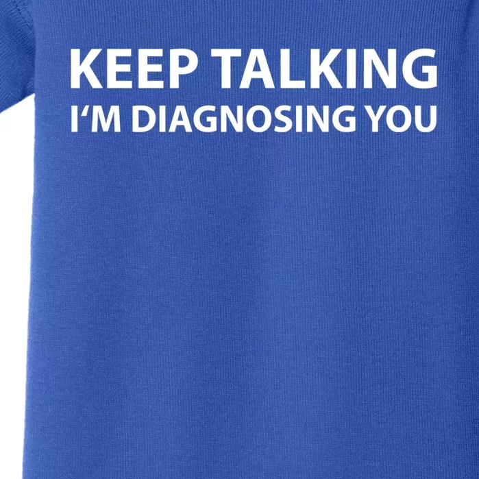 Funny Keep Talking I'm Diagnosing You Gift Baby Bodysuit