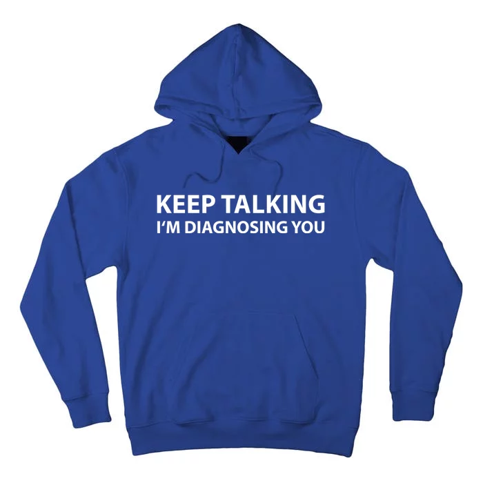 Funny Keep Talking I'm Diagnosing You Gift Tall Hoodie