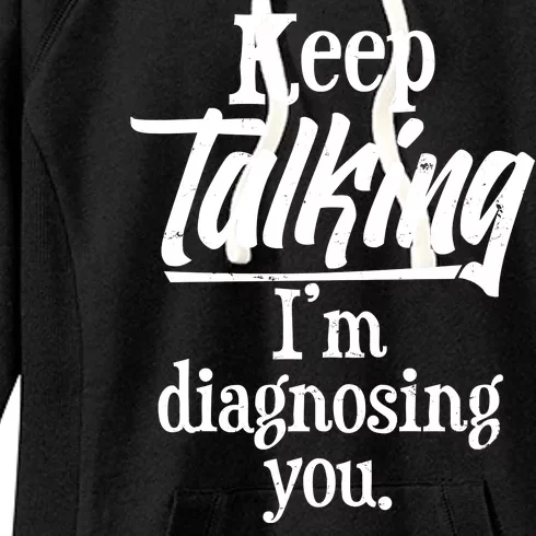 Funny Keep Talking I'm Diagnosing You Women's Fleece Hoodie