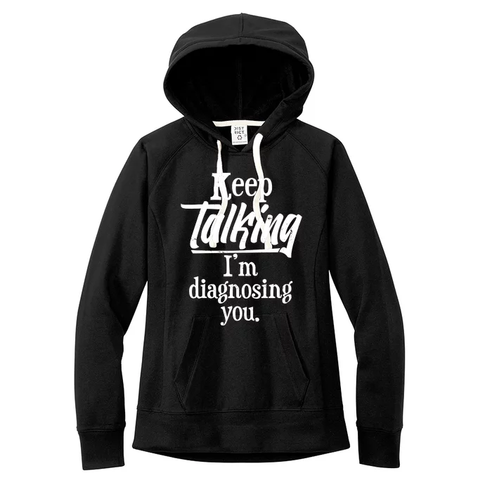 Funny Keep Talking I'm Diagnosing You Women's Fleece Hoodie