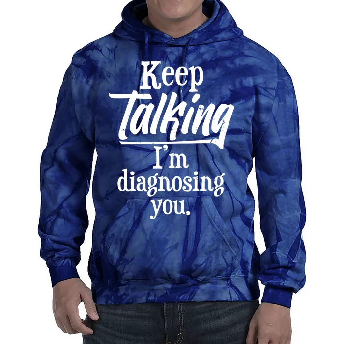 Funny Keep Talking I'm Diagnosing You Tie Dye Hoodie