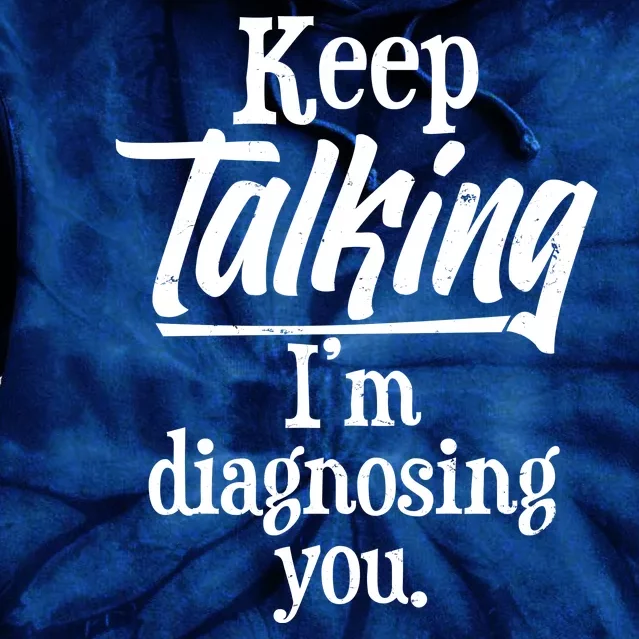 Funny Keep Talking I'm Diagnosing You Tie Dye Hoodie