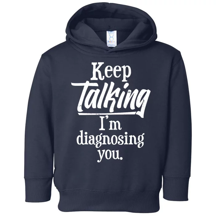 Funny Keep Talking I'm Diagnosing You Toddler Hoodie