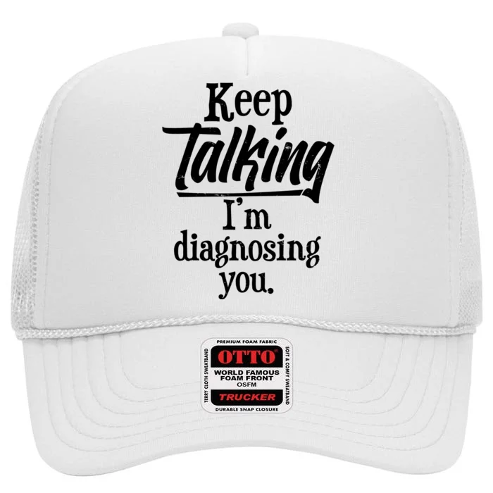 Funny Keep Talking I'm Diagnosing You High Crown Mesh Trucker Hat