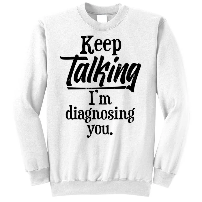 Funny Keep Talking I'm Diagnosing You Sweatshirt