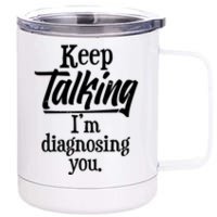 Funny Keep Talking I'm Diagnosing You 12 oz Stainless Steel Tumbler Cup