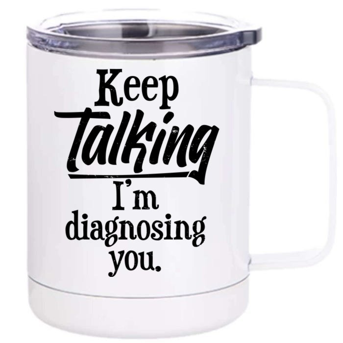 Funny Keep Talking I'm Diagnosing You Front & Back 12oz Stainless Steel Tumbler Cup